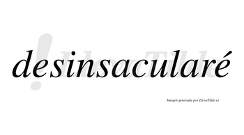 Desinsacularé  lleva tilde con vocal tónica en la segunda «e»