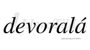 Devoralá  lleva tilde con vocal tónica en la segunda «a»