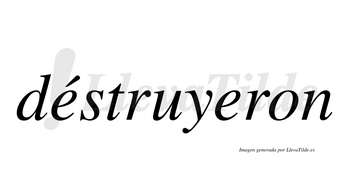 Déstruyeron  lleva tilde con vocal tónica en la primera «e»
