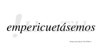 Empericuetásemos  lleva tilde con vocal tónica en la «a»