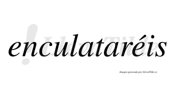 Enculataréis  lleva tilde con vocal tónica en la segunda «e»