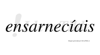 Ensarnecíais  lleva tilde con vocal tónica en la primera «i»