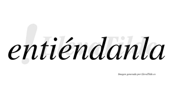 Entiéndanla  lleva tilde con vocal tónica en la segunda «e»