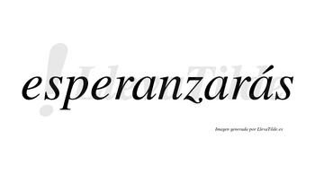 Esperanzarás  lleva tilde con vocal tónica en la tercera «a»