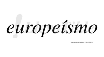 Europeísmo  lleva tilde con vocal tónica en la «i»