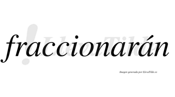 Fraccionarán  lleva tilde con vocal tónica en la tercera «a»