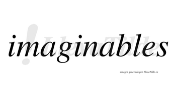 Imaginables no lleva tilde con vocal tónica en la segunda «a»