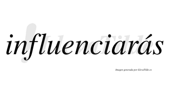 Influenciarás  lleva tilde con vocal tónica en la segunda «a»