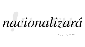 Nacionalizará  lleva tilde con vocal tónica en la cuarta «a»