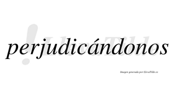 Perjudicándonos  lleva tilde con vocal tónica en la «a»