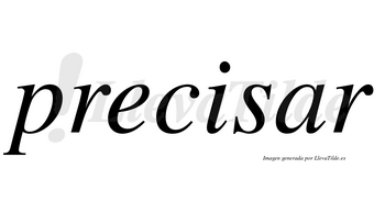 Precisar no lleva tilde con vocal tónica en la «a»