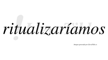 Ritualizaríamos  lleva tilde con vocal tónica en la tercera «i»