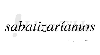 Sabatizaríamos  lleva tilde con vocal tónica en la segunda «i»