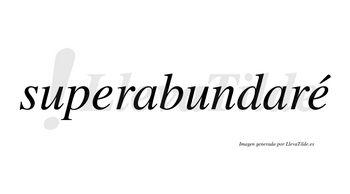 Superabundaré  lleva tilde con vocal tónica en la segunda «e»