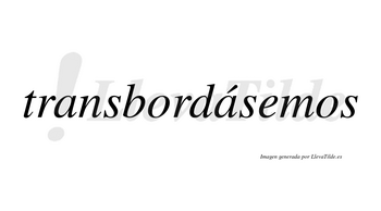 Transbordásemos  lleva tilde con vocal tónica en la segunda «a»