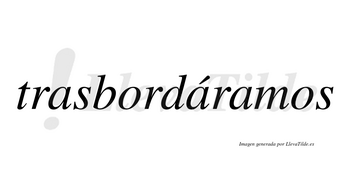 Trasbordáramos  lleva tilde con vocal tónica en la segunda «a»