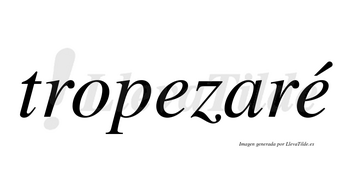 Tropezaré  lleva tilde con vocal tónica en la segunda «e»