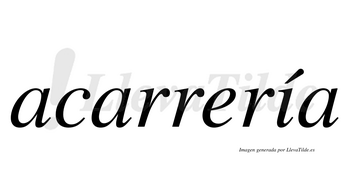 Acarrería  lleva tilde con vocal tónica en la «i»