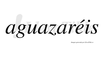 Aguazaréis  lleva tilde con vocal tónica en la «e»