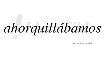 Ahorquillábamos  lleva tilde con vocal tónica en la segunda «a»