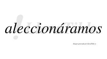 Aleccionáramos  lleva tilde con vocal tónica en la segunda «a»