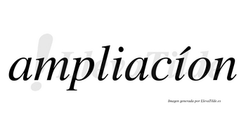 Ampliacíon lleva tilde con vocal tónica en la segunda «i»