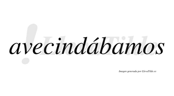 Avecindábamos  lleva tilde con vocal tónica en la segunda «a»