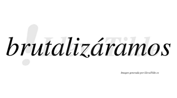 Brutalizáramos  lleva tilde con vocal tónica en la segunda «a»
