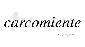Carcomiente  no lleva tilde con vocal tónica en la primera «e»