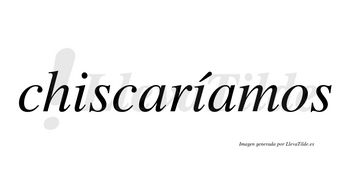 Chiscaríamos  lleva tilde con vocal tónica en la segunda «i»