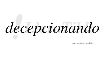 Decepcionando no lleva tilde con vocal tónica en la «a»