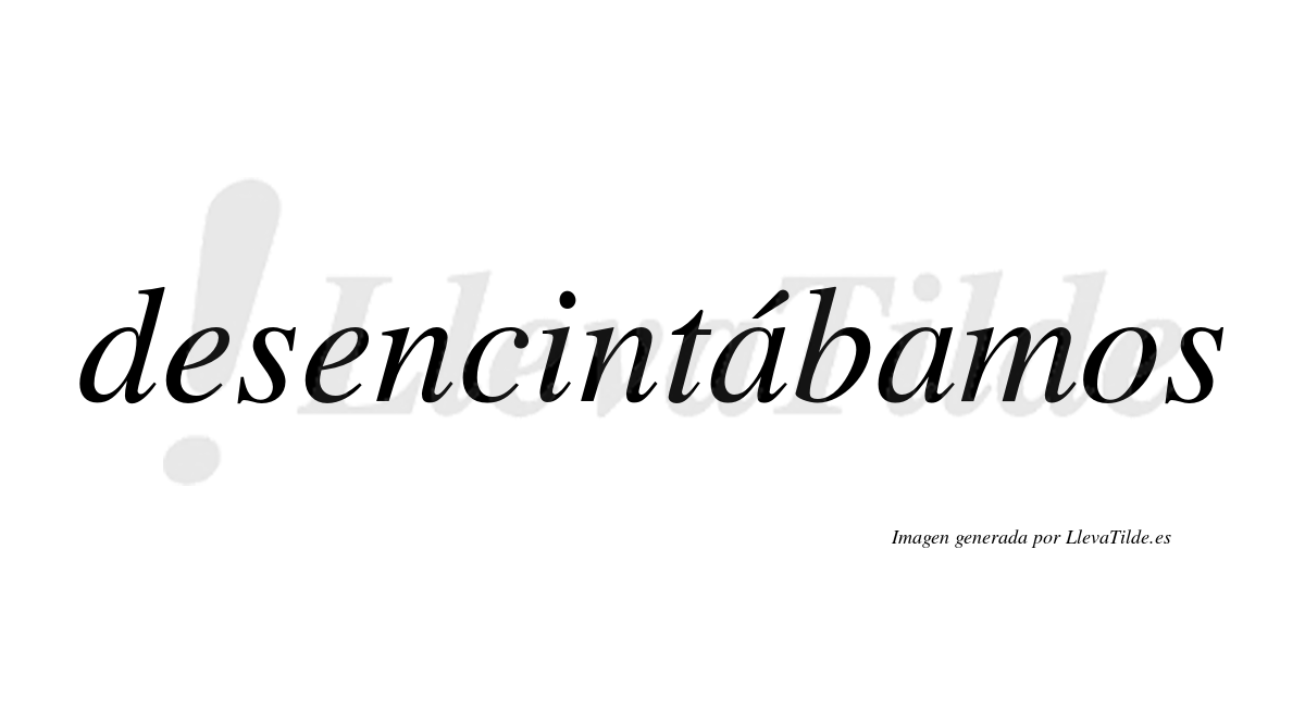 Desencintábamos  lleva tilde con vocal tónica en la primera «a»