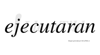 Ejecutaran no lleva tilde con vocal tónica en la primera «a»