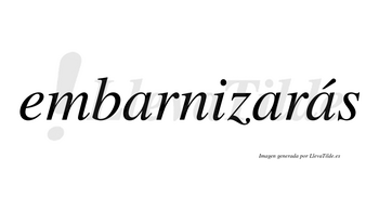 Embarnizarás  lleva tilde con vocal tónica en la tercera «a»