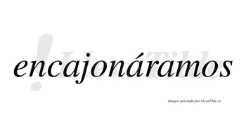 Encajonáramos  lleva tilde con vocal tónica en la segunda «a»
