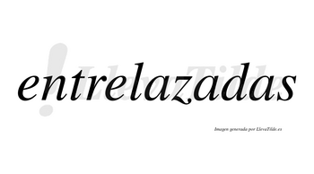 Entrelazadas no lleva tilde con vocal tónica en la segunda «a»