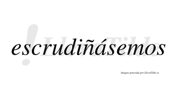 Escrudiñásemos  lleva tilde con vocal tónica en la «a»