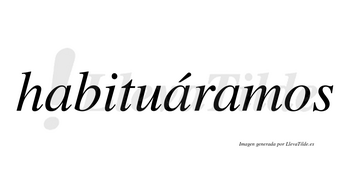 Habituáramos  lleva tilde con vocal tónica en la segunda «a»