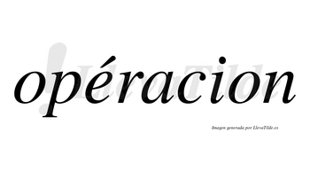 Opéracion lleva tilde con vocal tónica en la «e»