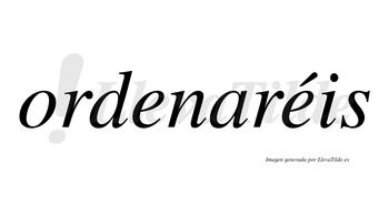 Ordenaréis  lleva tilde con vocal tónica en la segunda «e»