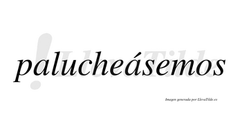 Palucheásemos  lleva tilde con vocal tónica en la segunda «a»