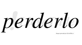 Perderlo  no lleva tilde con vocal tónica en la segunda «e»
