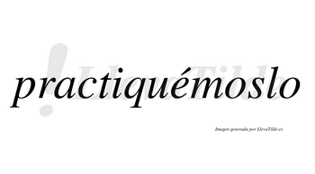 Practiquémoslo  lleva tilde con vocal tónica en la «e»