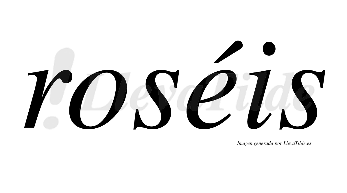 Roséis  lleva tilde con vocal tónica en la "e"