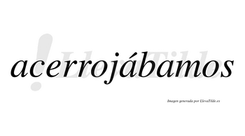 Acerrojábamos  lleva tilde con vocal tónica en la segunda «a»