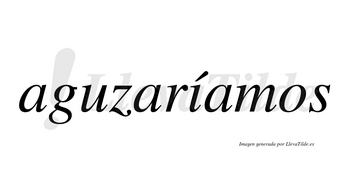 Aguzaríamos  lleva tilde con vocal tónica en la «i»