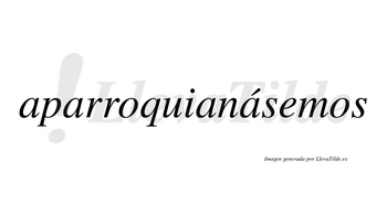 Aparroquianásemos  lleva tilde con vocal tónica en la cuarta «a»