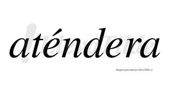 Aténdera  lleva tilde con vocal tónica en la primera «e»