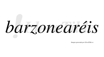 Barzonearéis  lleva tilde con vocal tónica en la segunda «e»