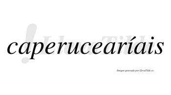 Caperucearíais  lleva tilde con vocal tónica en la primera «i»